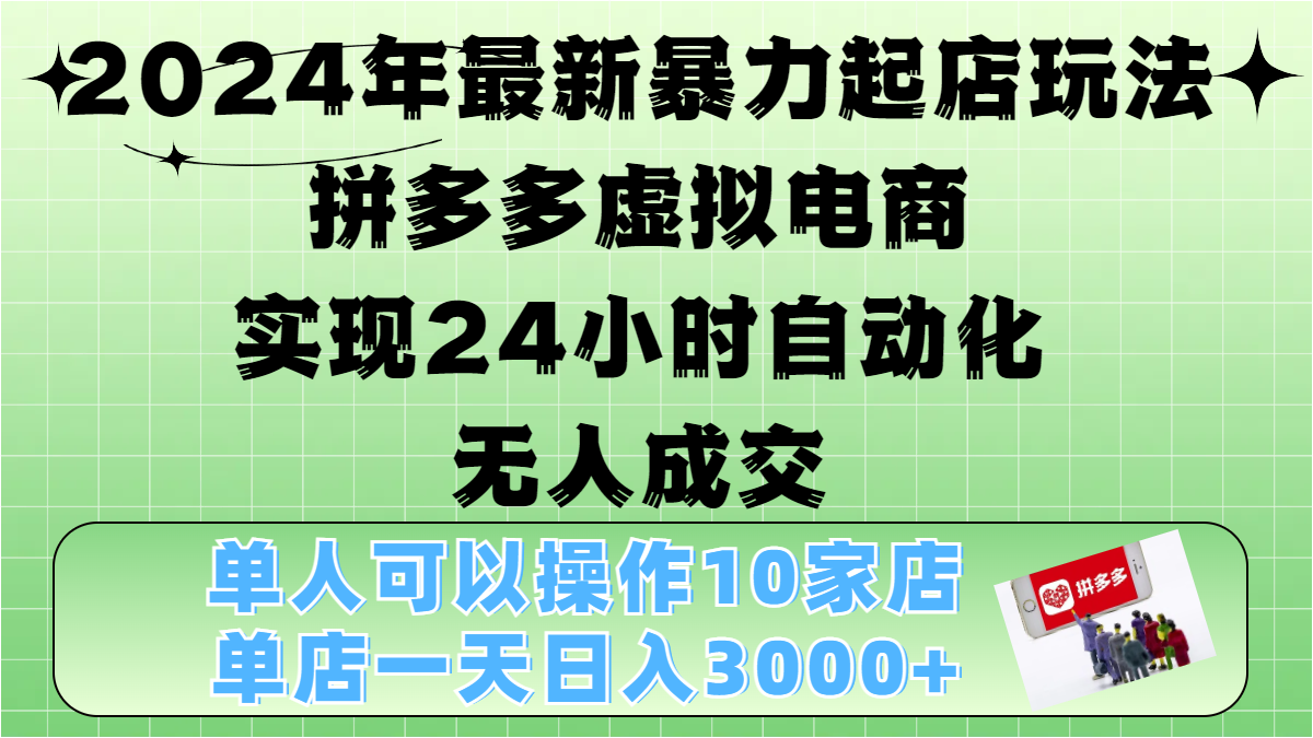 2024年最新暴力起店玩法，拼多多虚拟电商，实现24小时自动化无人成交，单人可以操作10家店，单店日入3000+-91搞钱