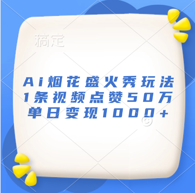 最新Ai烟花盛火秀玩法，1条视频点赞50万，单日变现1000+-91搞钱