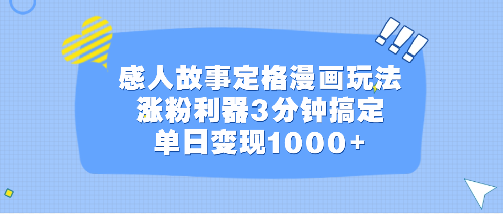 感人故事定格漫画玩法，涨粉利器3分钟搞定，单日变现1000+-91搞钱
