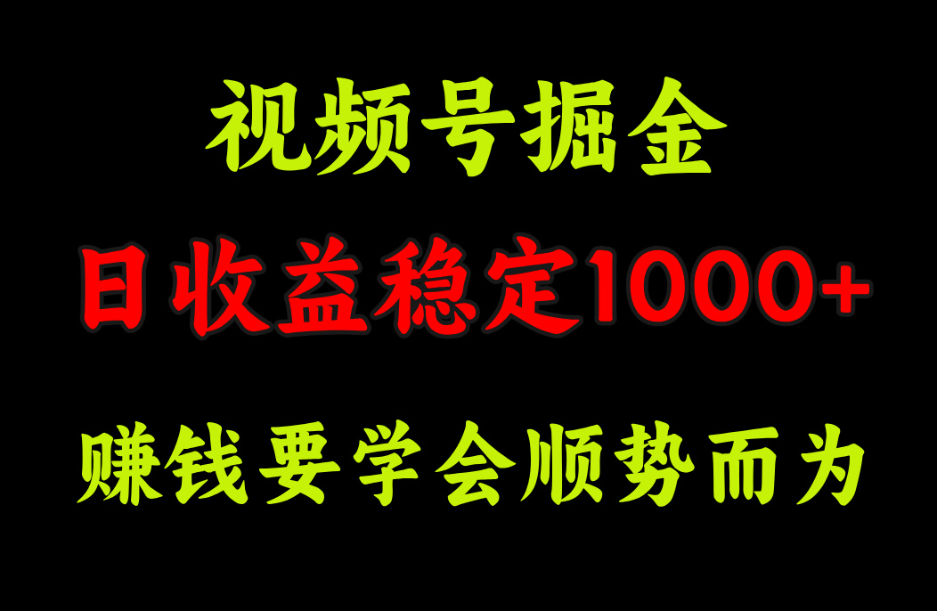 视频号掘金，单日收益稳定在1000+-91搞钱