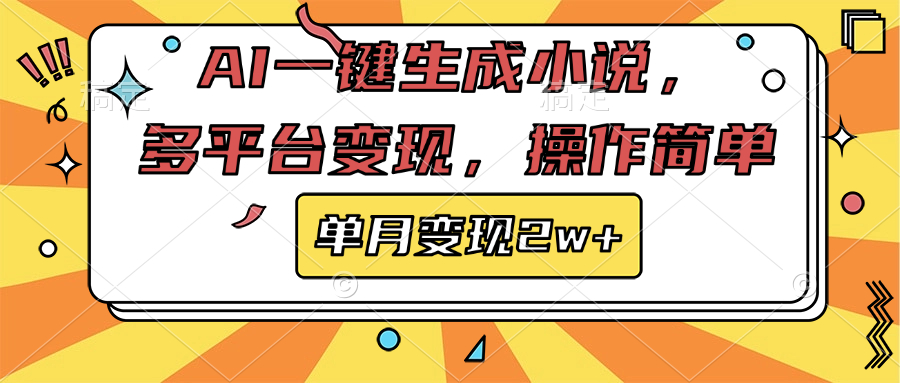 AI一键生成小说，多平台变现， 操作简单，单月变现2w+-91搞钱