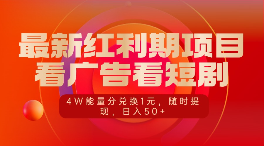 最新红利期项目，看广告看短剧，4W能量分兑换1元，随时提现，日入50+-91搞钱