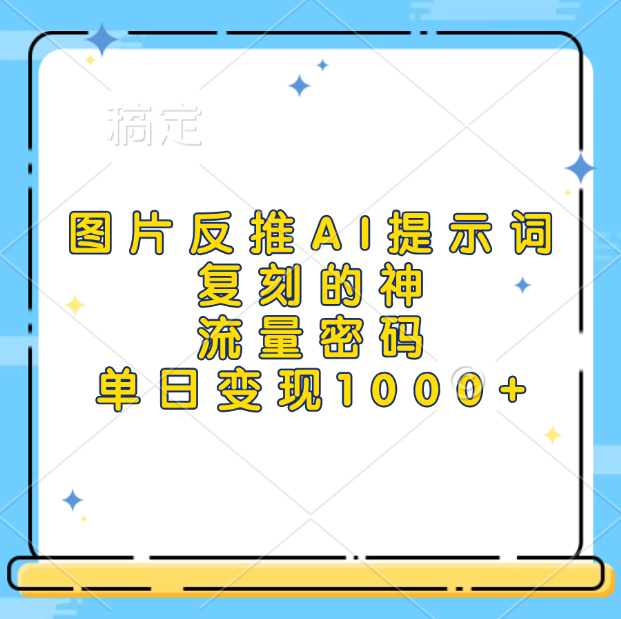 图片反推AI提示词，复刻的神，流量密码，单日变现1000+-91搞钱