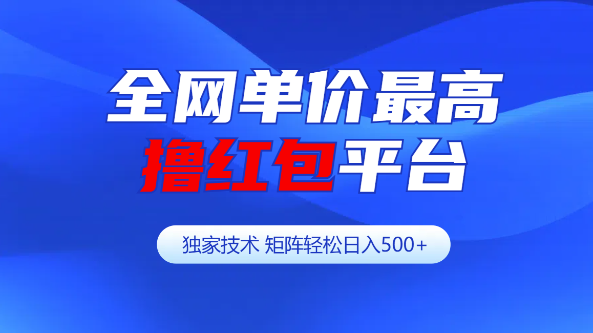全网公认单价最高撸红包平台-矩阵轻松日入500+-91搞钱