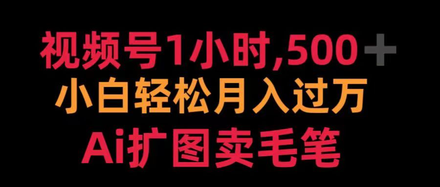 视频号每天1小时，收入500＋，Ai扩图卖毛笔-91搞钱