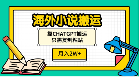 海外小说搬运，靠CHATGPT搬运，只需复制粘贴，月入2W+-91搞钱