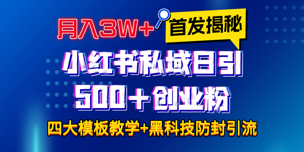首发揭秘小红书私域日引500+创业粉四大模板，月入3W+全程干货！没有废话！保姆教程！-91搞钱