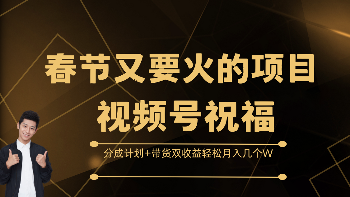 春节又要火的项目，视频号祝福，分成计划+带货双收益，轻松月入几个W-91搞钱