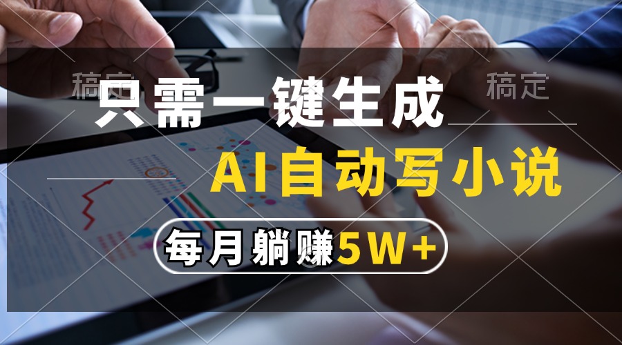 只需一键生成，AI自动写小说，每月躺赚5w+-91搞钱