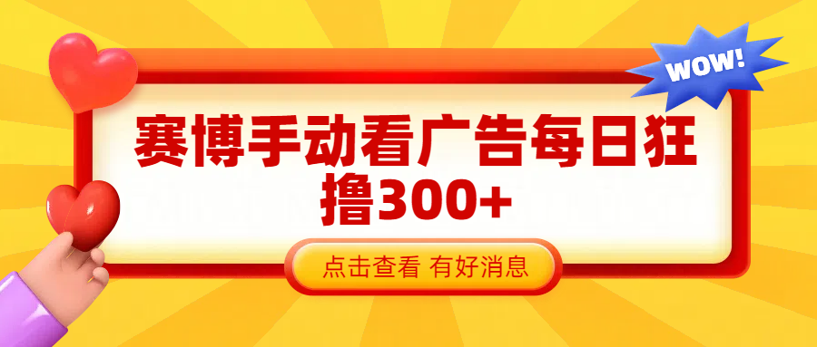 赛博看广告纯手动撸包每天300+-91搞钱