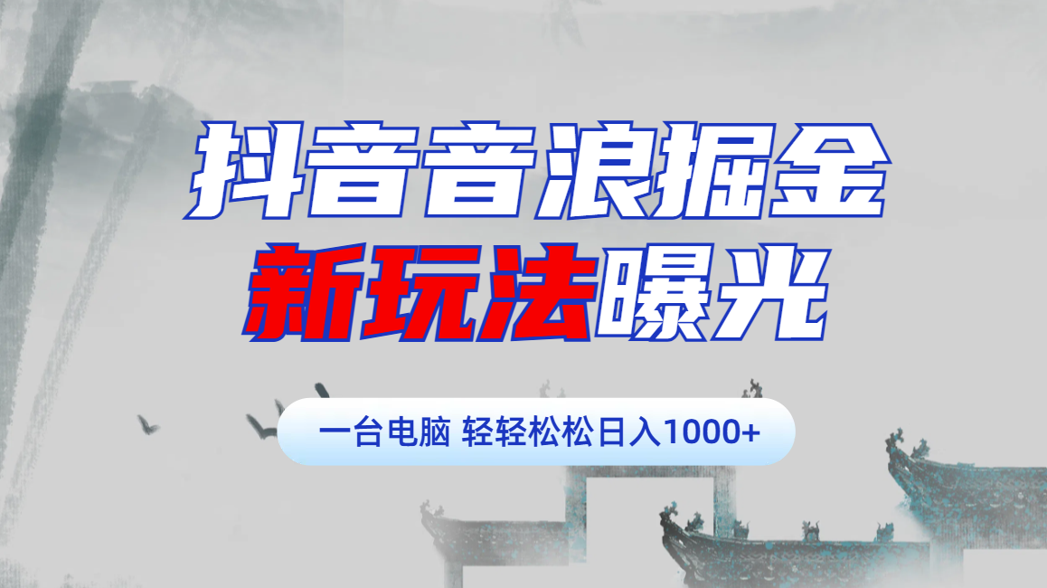 抖音音浪掘金，新玩法曝光学员轻松日入1000+-91搞钱
