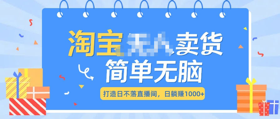 最新淘宝无人卖货7.0，简单无脑，小白易操作，日躺赚1000+-91搞钱