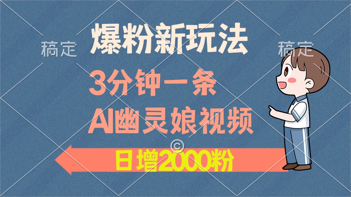 爆粉新玩法，3分钟一条AI幽灵娘视频，日涨2000粉丝，多种变现方式-91搞钱