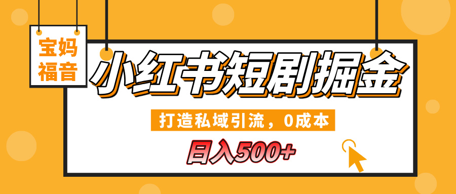 小红书短剧掘金，打造私域引流，0成本，宝妈福音日入500+-91搞钱