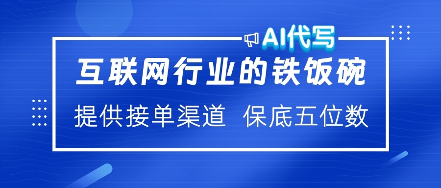 互联网行业的铁饭碗  AI代写 提供接单渠道 保底五位数-91搞钱