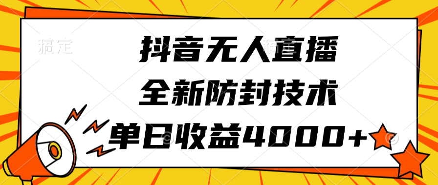 抖音无人直播，全新防封技术，单日收益4000+-91搞钱