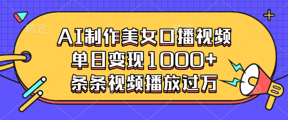 AI制作美女口播视频，单日变现1000+，条条视频播放过万-91搞钱
