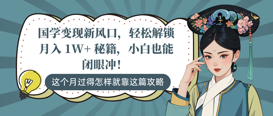 国学变现新风口，轻松解锁月入 1W+ 秘籍，小白也能闭眼冲！-91搞钱