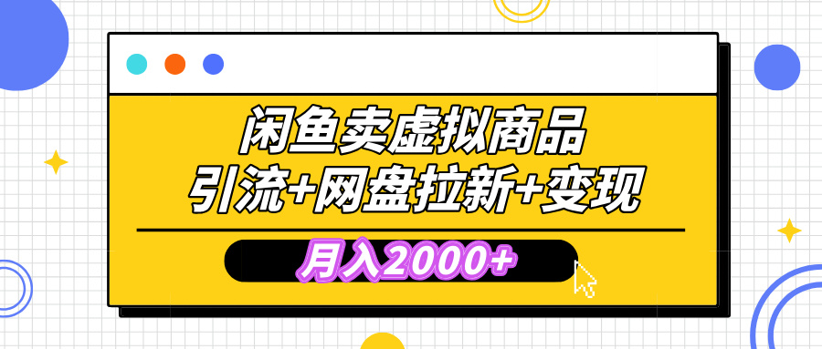 闲鱼售卖虚拟资料，高效引流，网盘拉新，月入2000+，小白轻松上手-91搞钱