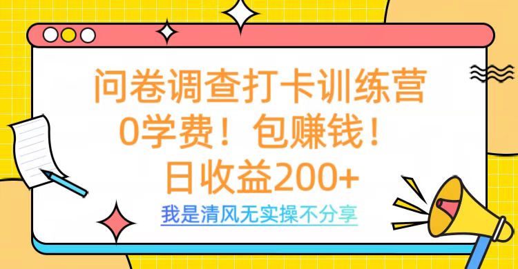 问卷调查打卡训练营，0学费，包赚钱，日收益200+-91搞钱