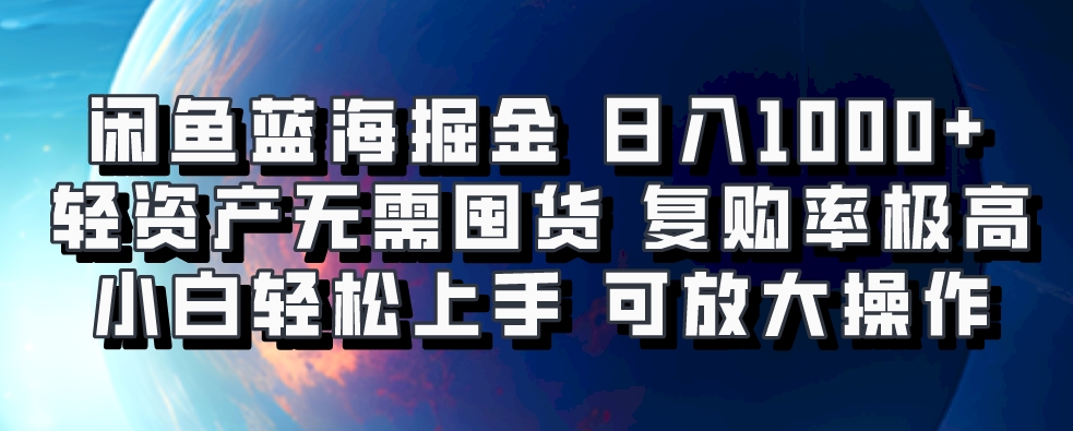 闲鱼蓝海掘金轻松日入1000+，轻资产无需囤货，小白轻松上手，复购率极高，可矩阵放大操作-91搞钱