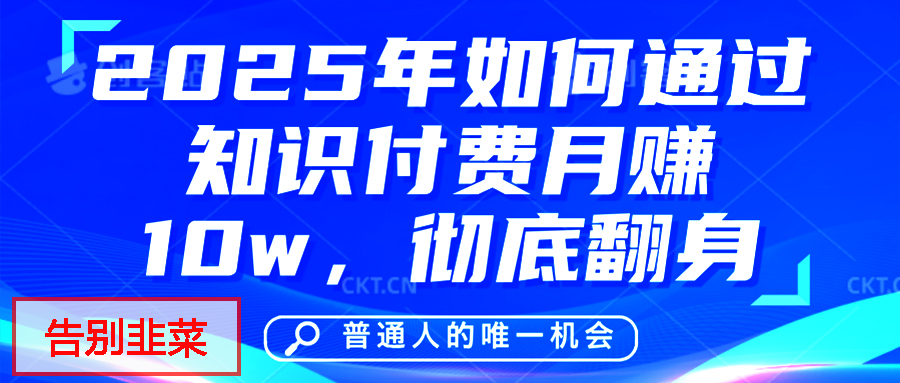 给自己一个机会，2025年翻身项目，知识付费，网创项目的天花板，没有之一！-91搞钱