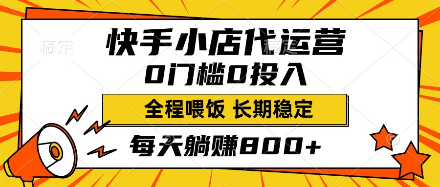 快手小店代运营，0投入0门槛，每天躺赚800+，长期稳定-91搞钱