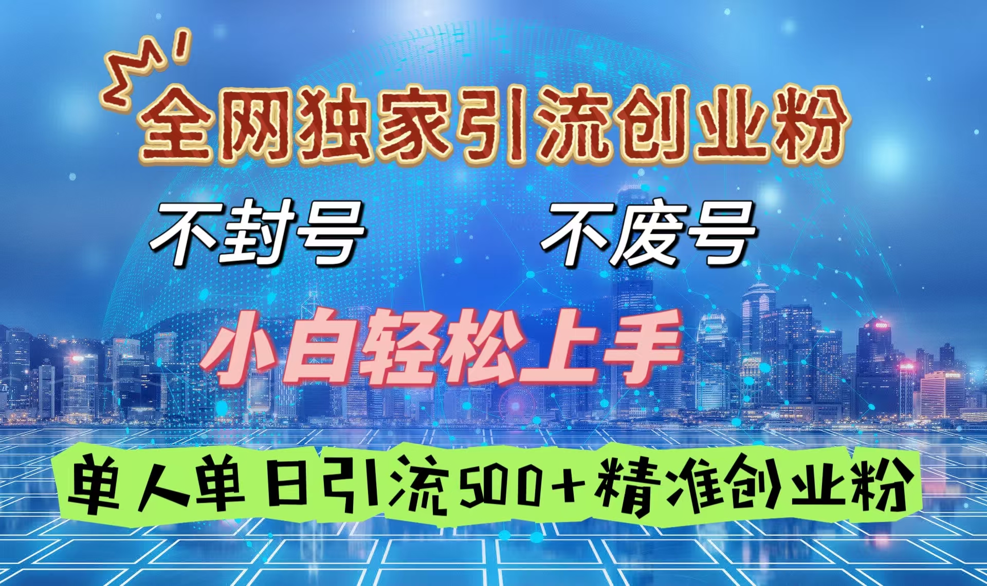 全网独家引流创业粉，不封号、不费号，小白轻松上手，单人单日引流500＋精准创业粉-91搞钱
