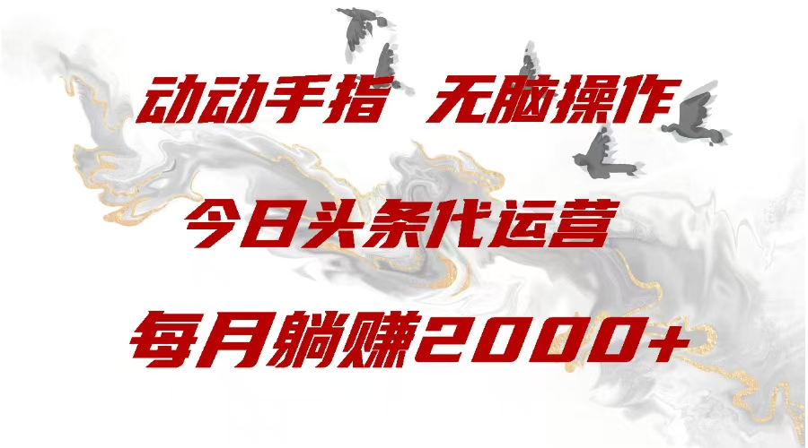 今日头条代运营，动动手指，每月躺赠2000+-91搞钱