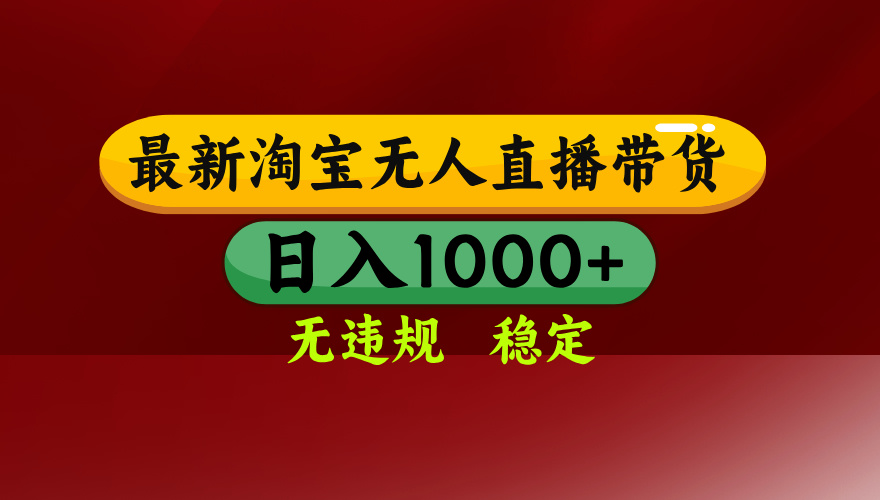 25年3月淘宝无人直播带货，日入多张，不违规不封号，独家技术，操作简单【揭秘】-91搞钱