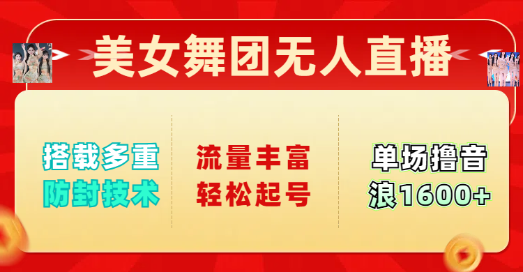 美女舞团无人直播，搭载多重防封技术，流量丰富轻松起号，单人单号可撸音浪1600+-91搞钱