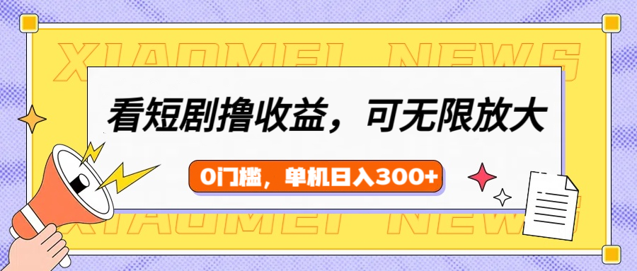 看短剧领收益，可矩阵无限放大，单机日收益300+，新手小白轻松上手！-91搞钱