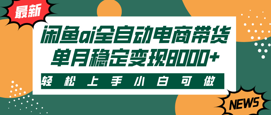 闲鱼ai全自动电商带货，轻松上手，小白可做，单月稳定变现8000+-91搞钱
