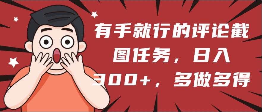 有手就行的评论截图任务，一分钟一块钱，日入300+，多做多得-91搞钱