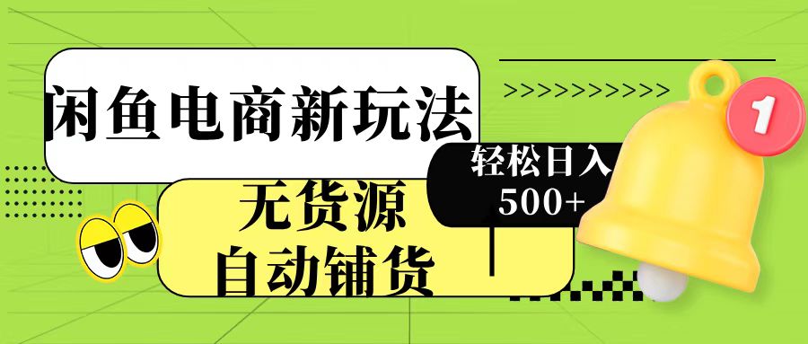 闲鱼电商新玩法！无货源自动铺货，每天两小时轻松日入500+-91搞钱