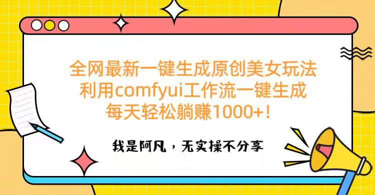 全网最新一键生成原创美女玩法 利用comfyui工作流一键生成每天轻松躺赚1000+！-91搞钱
