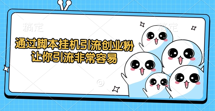 通过脚本挂机引流创业粉，让你引流非常容易-91搞钱