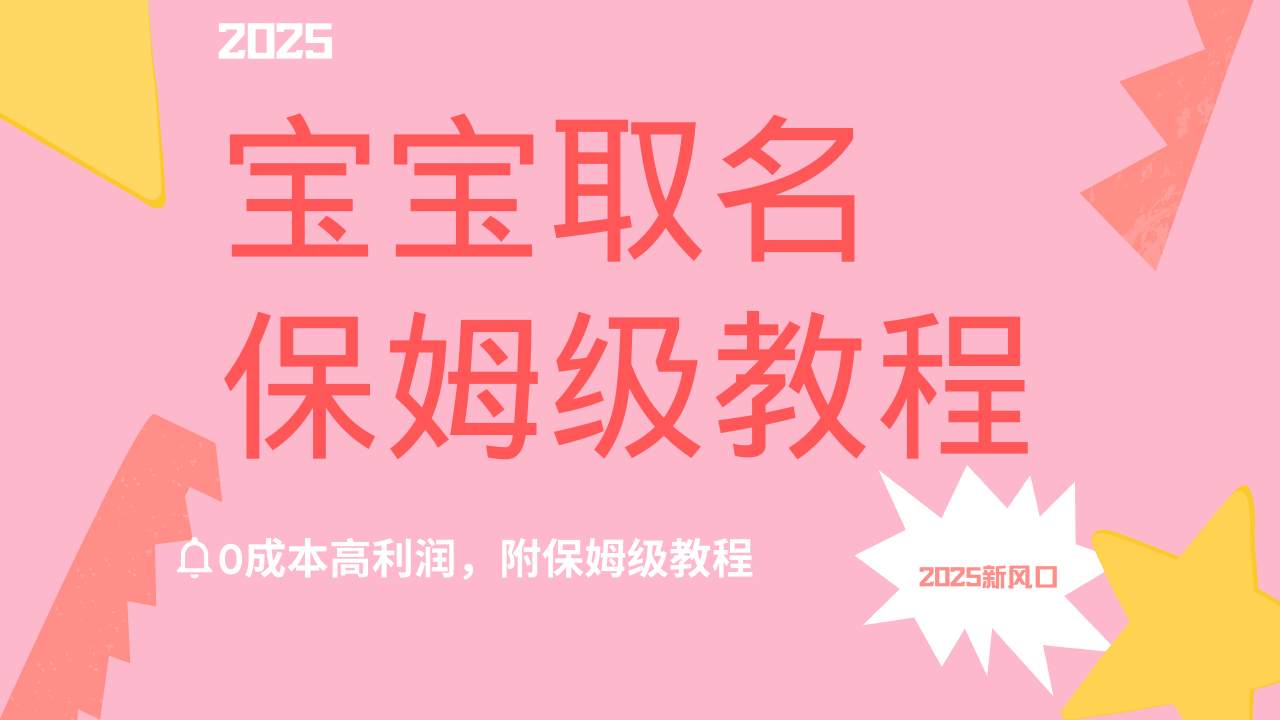 2025新风口项目宝宝取名，0成本高利润，附保姆级教程，月入过万不是梦-91搞钱