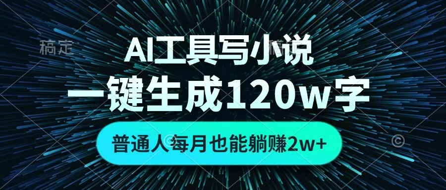 AI工具写小说，一键生成120万字，普通人每月也能躺赚2w+ -91搞钱