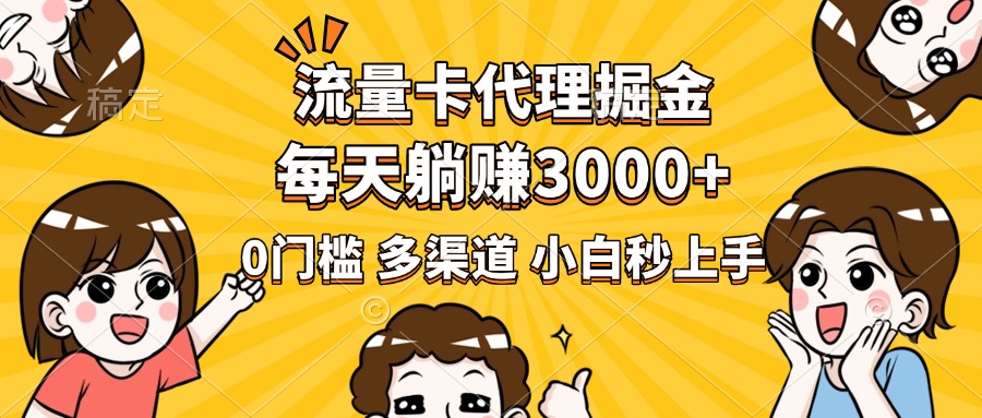 流量卡代理掘金，0门槛，每天躺赚3000+，多种推广渠道，新手小白轻松上手-91搞钱