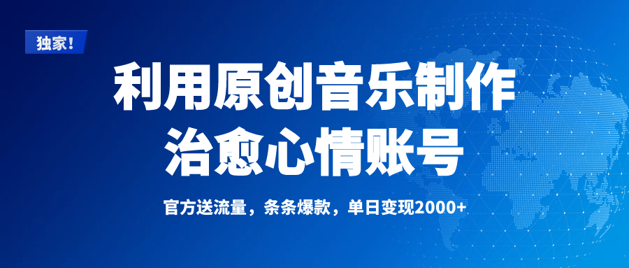 独家！利用原创音乐制作治愈心情账号，条条爆款，单日变现2000+-91搞钱
