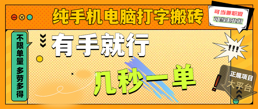 纯手机电脑打字搬砖，副业可发展主业来做蓝海项目，有手就行，几秒一单，不限单量，多劳多得，收益全程有官方托底，正规项目大平台-91搞钱