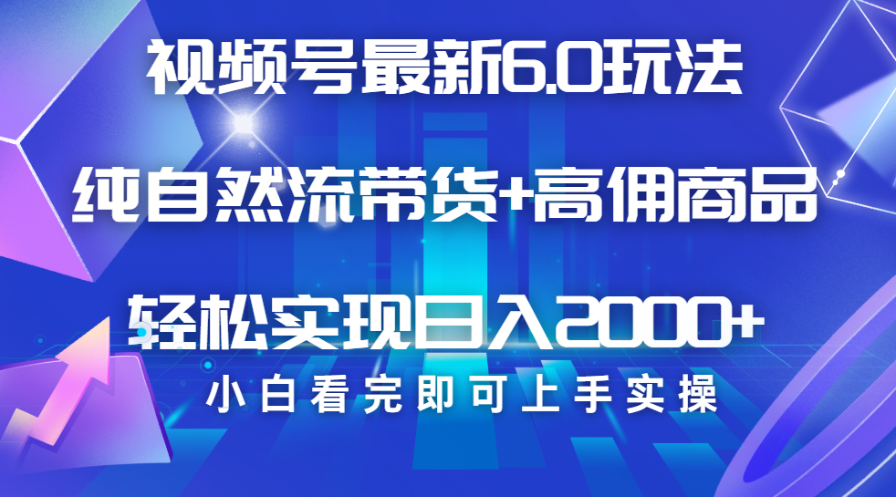 视频号带货最新6.0玩法，作品制作简单，当天起号，复制粘贴，脚本辅助，轻松矩阵日入2000+-91搞钱