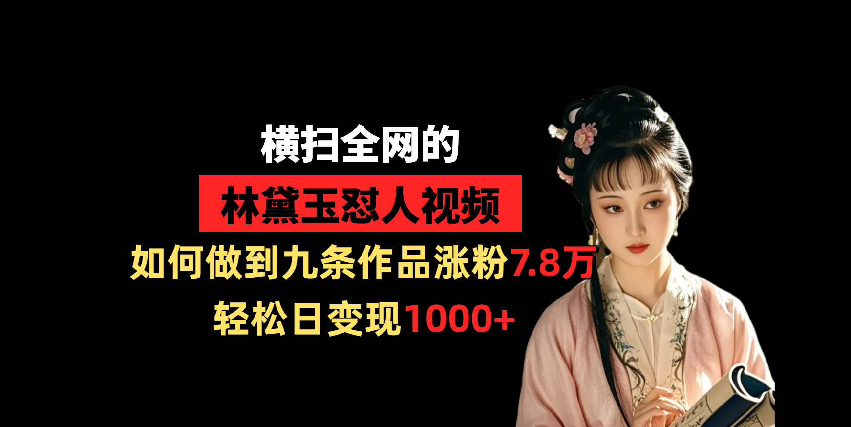 横扫全网的林黛玉怼人视频，如何做到九条作品涨粉7.8万，轻松日变现1000+-91搞钱