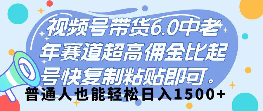 视频号带货 6.0，中老年赛道，超高佣金比，起号快，复制粘贴即可，普通人也能轻松日入 1500➕-91搞钱