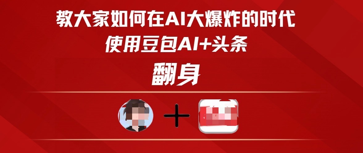 教大家如何在AI大爆发时代，使用豆包AI+头条翻身-91搞钱