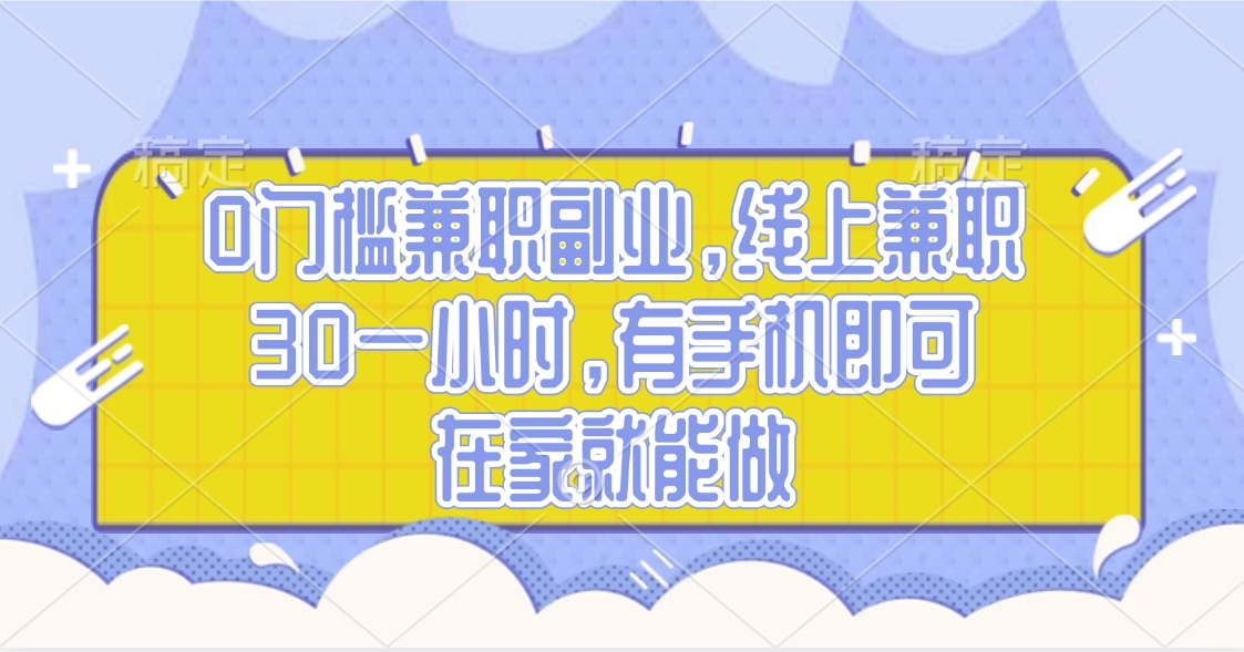 0门槛兼职副业，线上兼职30一小时，有手机即可，在家就能做-91搞钱