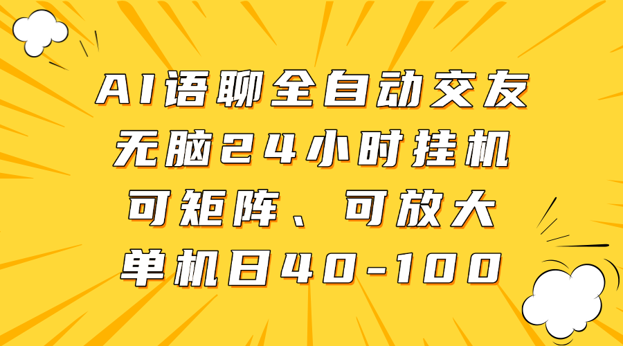 AI语聊全自动交友，无脑24小时挂机可矩阵、单机日40-100，可放大-91搞钱