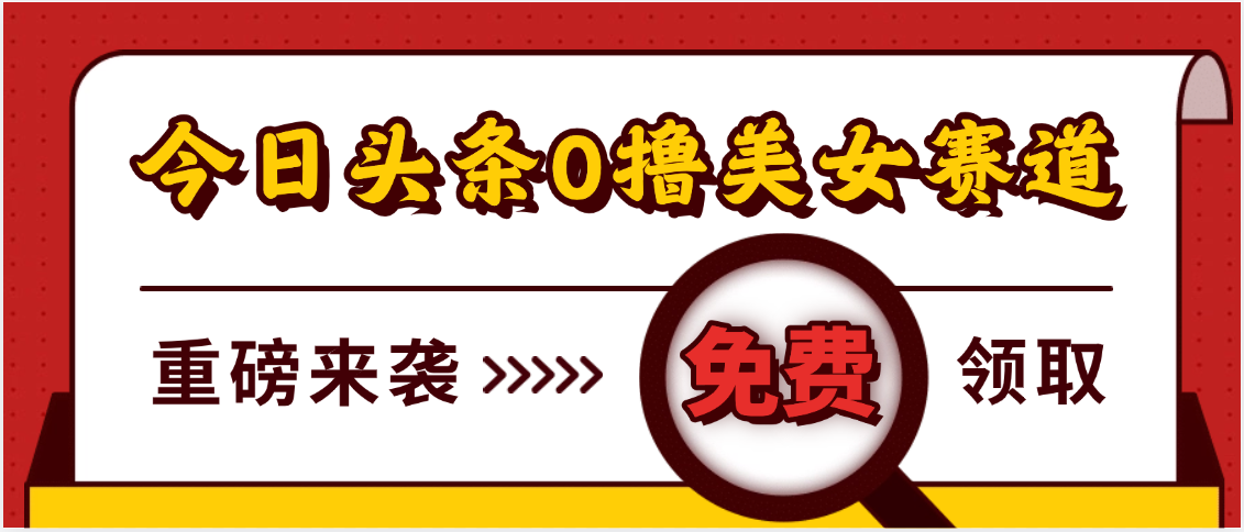 今日头条0撸美女赛道玩法，一天轻松500+，也可以分发到小绿书-91搞钱