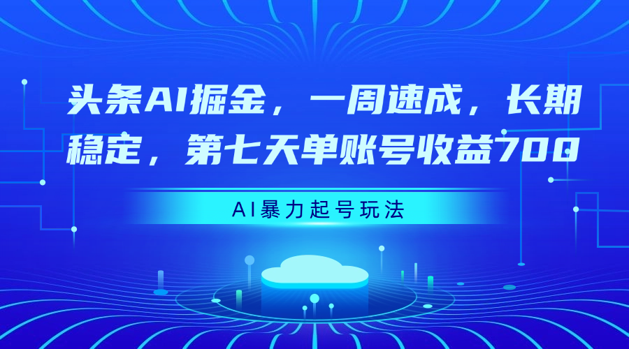 头条AI掘金，一周速成，长期稳定，第七天单账号收益700-91搞钱